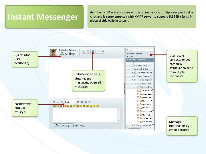 Instant Messenger An internal IM system shows who is online, allows multiple recipients at