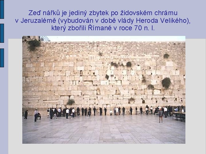 Zeď nářků je jediný zbytek po židovském chrámu v Jeruzalémě (vybudován v době vlády