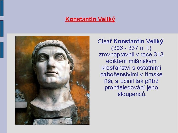 Konstantin Veliký Císař Konstantin Veliký (306 - 337 n. l. ) zrovnoprávnil v roce