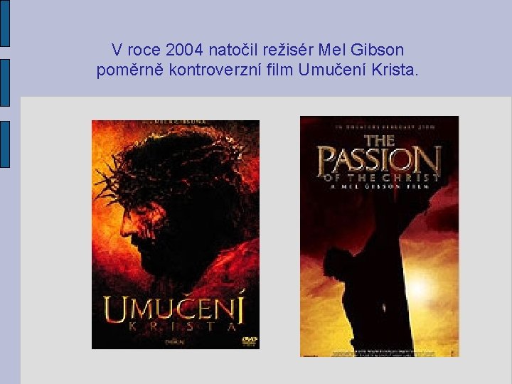 V roce 2004 natočil režisér Mel Gibson poměrně kontroverzní film Umučení Krista. 