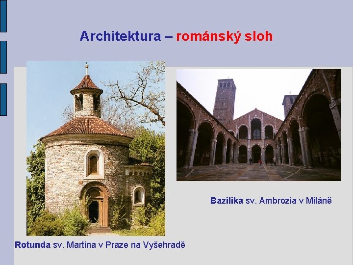 Architektura – románský sloh Bazilika sv. Ambrozia v Miláně Rotunda sv. Martina v Praze