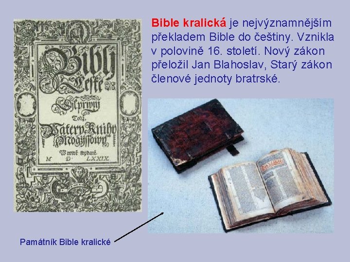 Bible kralická je nejvýznamnějším překladem Bible do češtiny. Vznikla v polovině 16. století. Nový