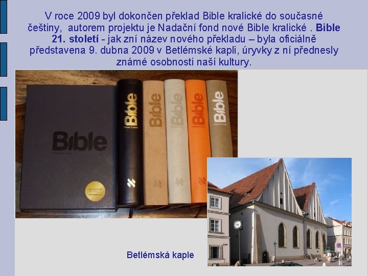 V roce 2009 byl dokončen překlad Bible kralické do současné češtiny, autorem projektu je