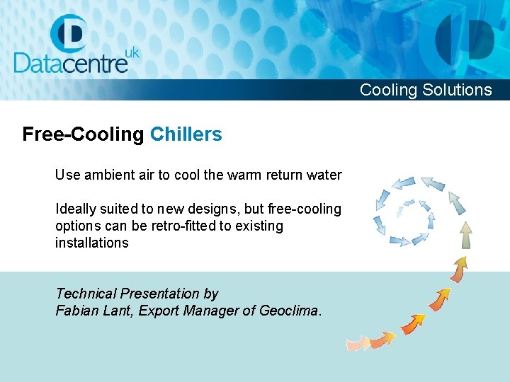 Cooling Solutions Free-Cooling Chillers Use ambient air to cool the warm return water Ideally