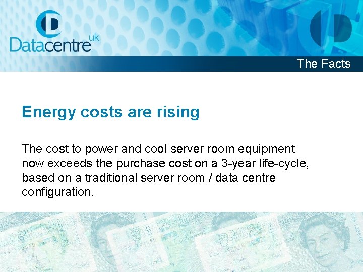 The Facts Energy costs are rising The cost to power and cool server room