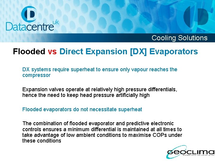 Cooling Solutions Flooded vs Direct Expansion [DX] Evaporators DX systems require superheat to ensure