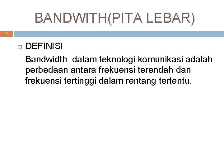 BANDWITH(PITA LEBAR) 2 DEFINISI Bandwidth dalam teknologi komunikasi adalah perbedaan antara frekuensi terendah dan