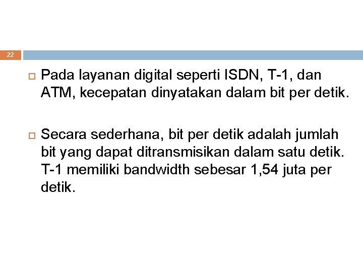 22 Pada layanan digital seperti ISDN, T-1, dan ATM, kecepatan dinyatakan dalam bit per