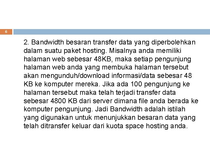 6 2. Bandwidth besaran transfer data yang diperbolehkan dalam suatu paket hosting. Misalnya anda