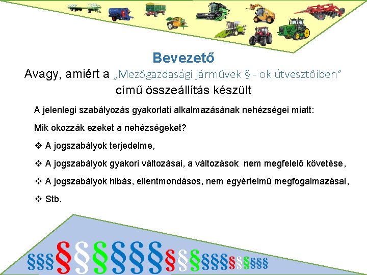 Bevezető Avagy, amiért a „Mezőgazdasági járművek § - ok útvesztőiben” című összeállítás készült. A