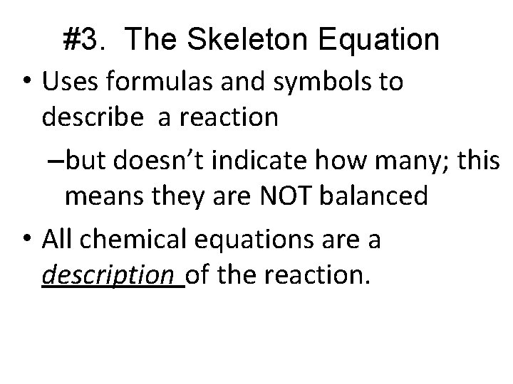 #3. The Skeleton Equation • Uses formulas and symbols to describe a reaction –but