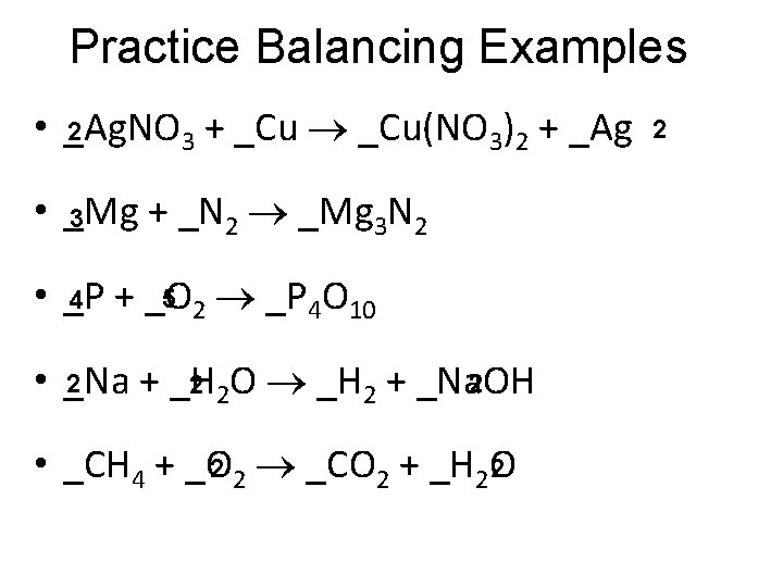 Practice Balancing Examples • _Ag. NO 2 3 + _Cu(NO 3)2 + _Ag •