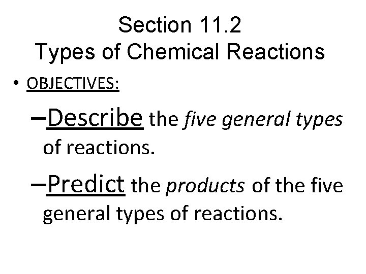 Section 11. 2 Types of Chemical Reactions • OBJECTIVES: –Describe the five general types