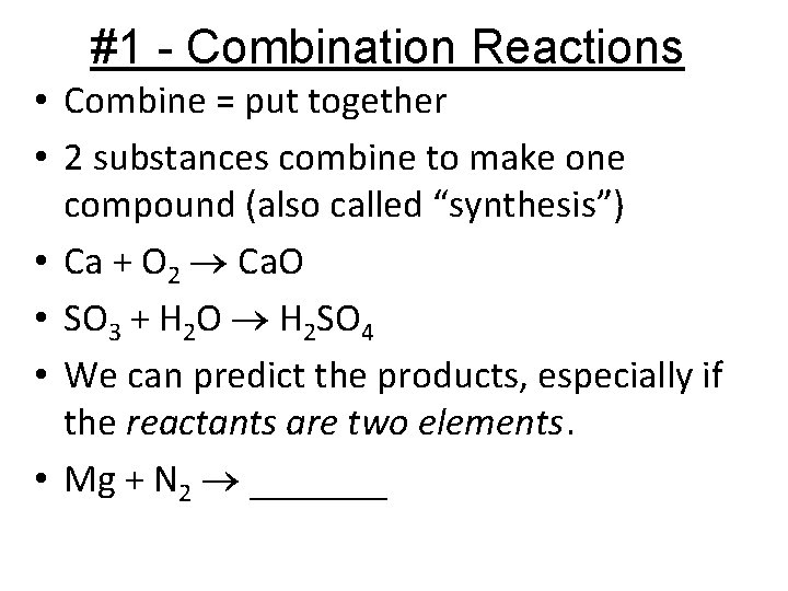#1 - Combination Reactions • Combine = put together • 2 substances combine to