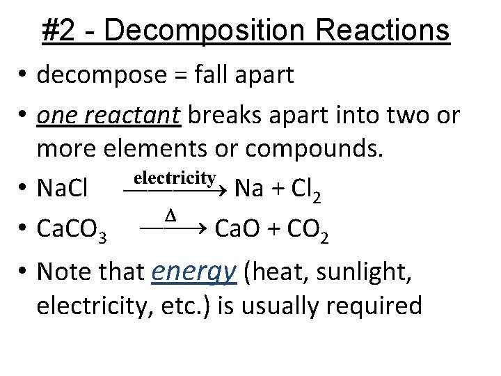 #2 - Decomposition Reactions • decompose = fall apart • one reactant breaks apart