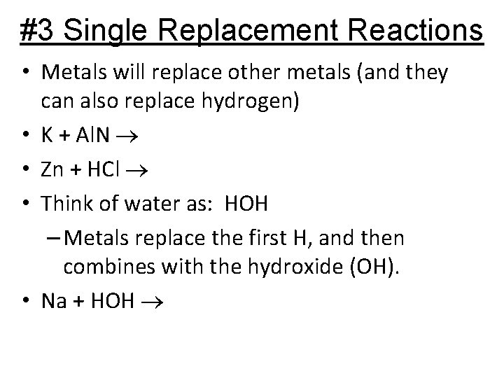 #3 Single Replacement Reactions • Metals will replace other metals (and they can also