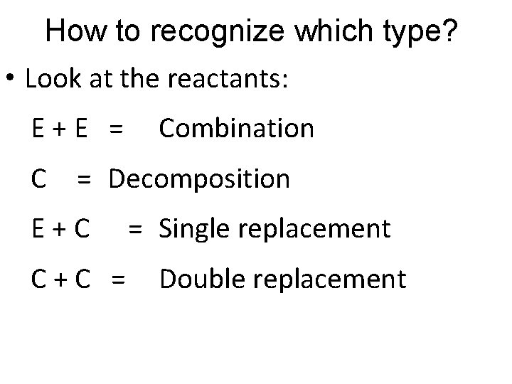 How to recognize which type? • Look at the reactants: E+E = C Combination