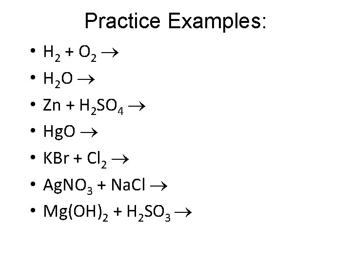 Practice Examples: • • H 2 + O 2 H 2 O Zn +