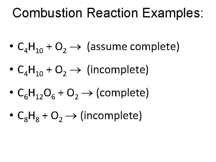 Combustion Reaction Examples: • C 4 H 10 + O 2 (assume complete) •