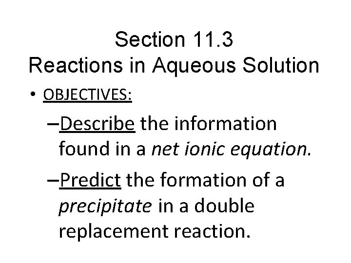 Section 11. 3 Reactions in Aqueous Solution • OBJECTIVES: –Describe the information found in