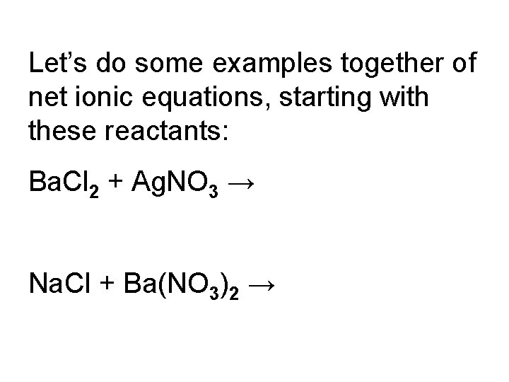 Let’s do some examples together of net ionic equations, starting with these reactants: Ba.