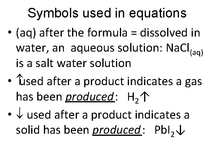 Symbols used in equations • (aq) after the formula = dissolved in water, an