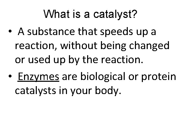 What is a catalyst? • A substance that speeds up a reaction, without being