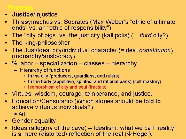 Themes • Justice/Injustice • Thrasymachus vs. Socrates (Max Weber’s “ethic of ultimate ends” vs.