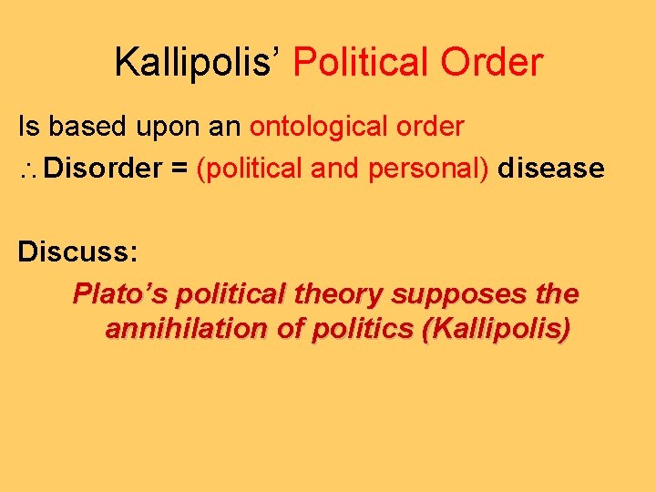 Kallipolis’ Political Order Is based upon an ontological order Disorder = (political and personal)