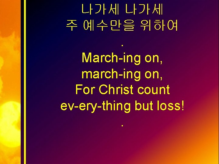 나가세 주 예수만을 위하여. March-ing on, march-ing on, For Christ count ev-ery-thing but loss!.