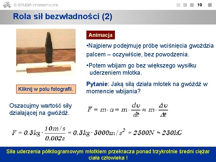 10 Rola sił bezwładności (2) Animacja • Najpierw podejmuję próbę wciśnięcia gwoździa palcem –