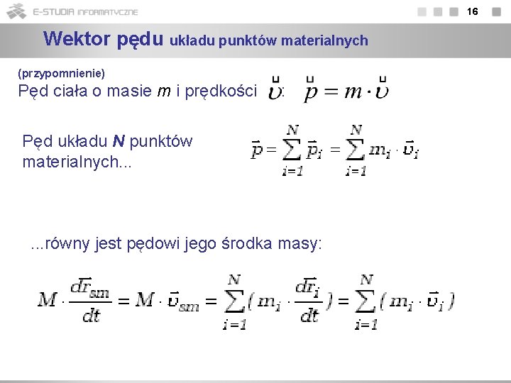 16 Wektor pędu układu punktów materialnych (przypomnienie) Pęd ciała o masie m i prędkości