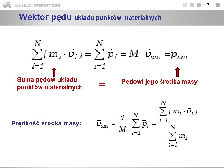 17 Wektor pędu układu punktów materialnych Suma pędów układu punktów materialnych Prędkość środka masy: