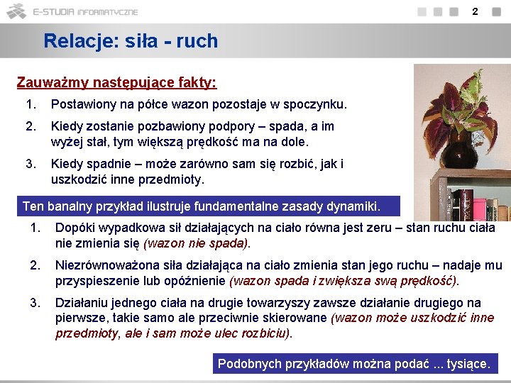 2 Relacje: siła - ruch Zauważmy następujące fakty: 1. Postawiony na półce wazon pozostaje