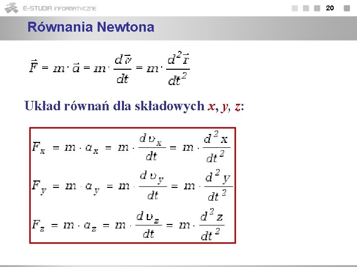 20 Równania Newtona Układ równań dla składowych x, y, z: 