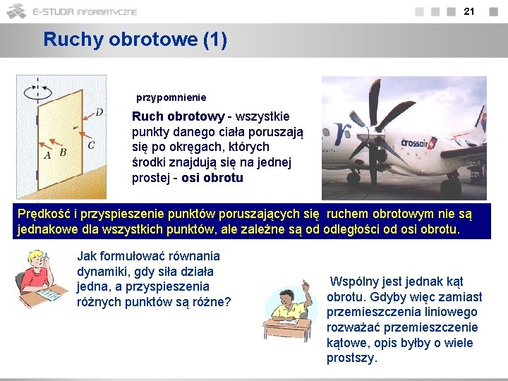21 Ruchy obrotowe (1) przypomnienie Ruch obrotowy - wszystkie punkty danego ciała poruszają się