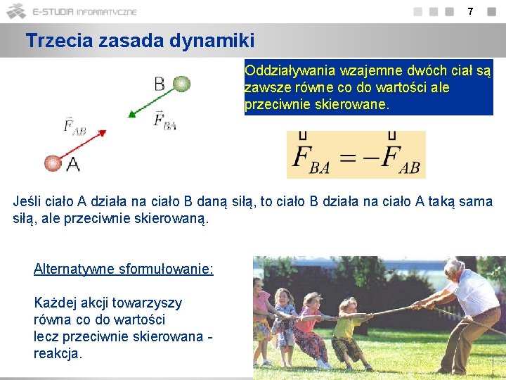  7 Trzecia zasada dynamiki Oddziaływania wzajemne dwóch ciał są zawsze równe co do