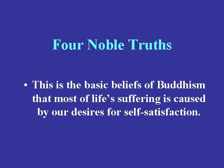 Four Noble Truths • This is the basic beliefs of Buddhism that most of