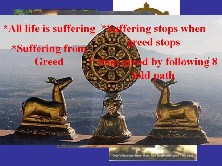 *All life is suffering *Suffering stops when greed stops *Suffering from Greed * Stop