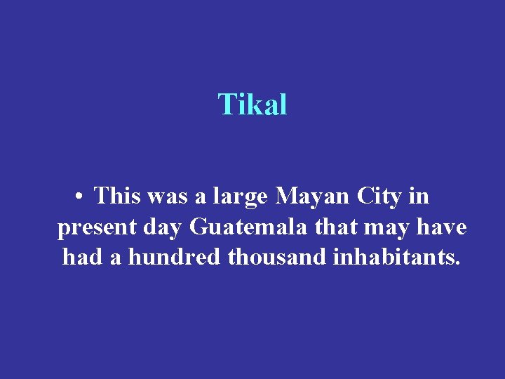 Tikal • This was a large Mayan City in present day Guatemala that may