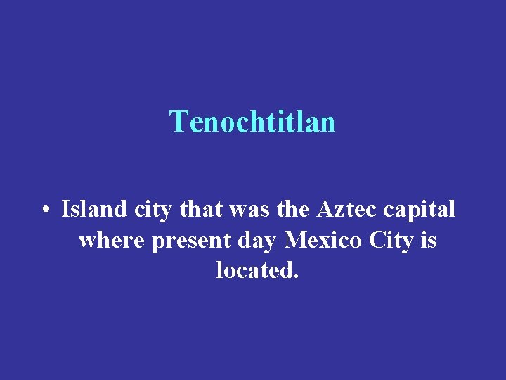Tenochtitlan • Island city that was the Aztec capital where present day Mexico City