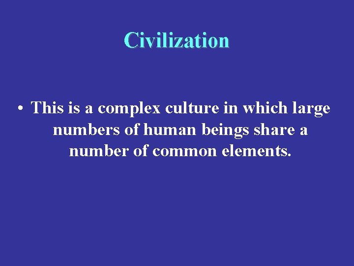 Civilization • This is a complex culture in which large numbers of human beings