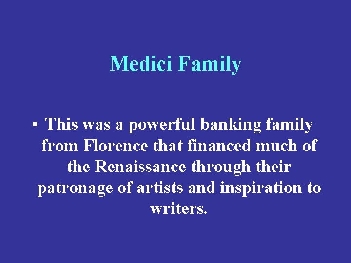 Medici Family • This was a powerful banking family from Florence that financed much