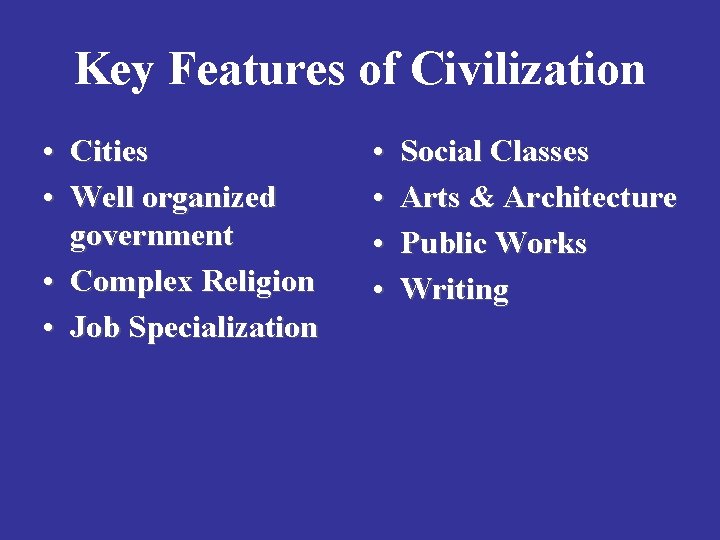 Key Features of Civilization • Cities • Well organized government • Complex Religion •