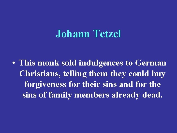 Johann Tetzel • This monk sold indulgences to German Christians, telling them they could