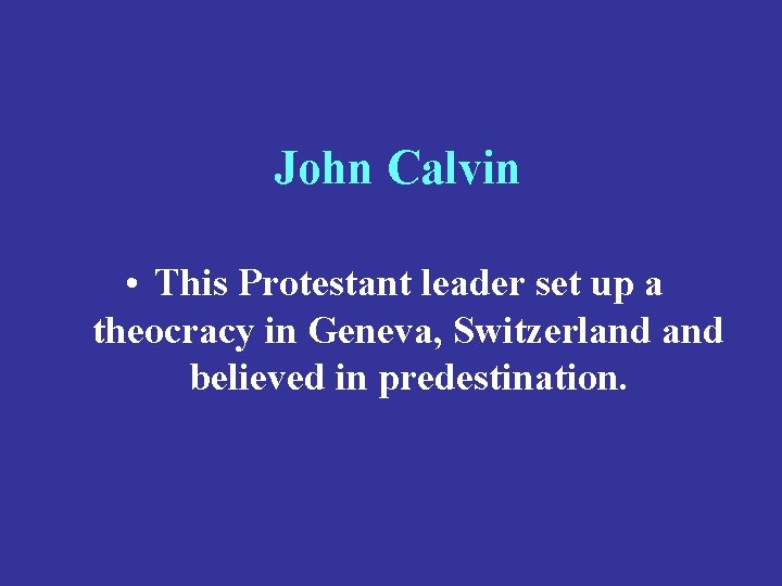 John Calvin • This Protestant leader set up a theocracy in Geneva, Switzerland believed