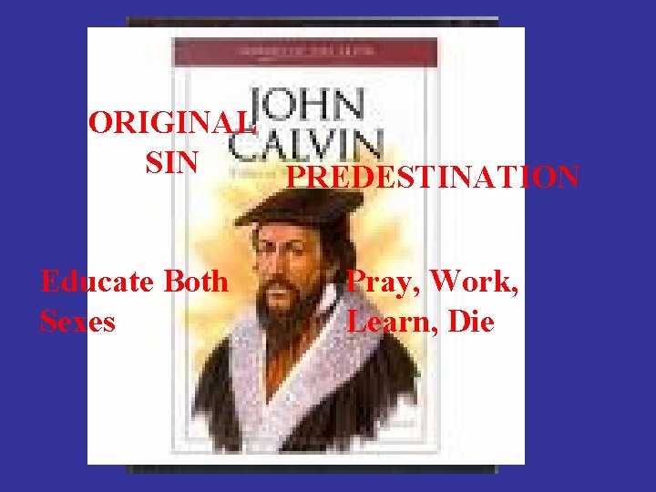 ORIGINAL SIN PREDESTINATION Educate Both Sexes Pray, Work, Learn, Die 