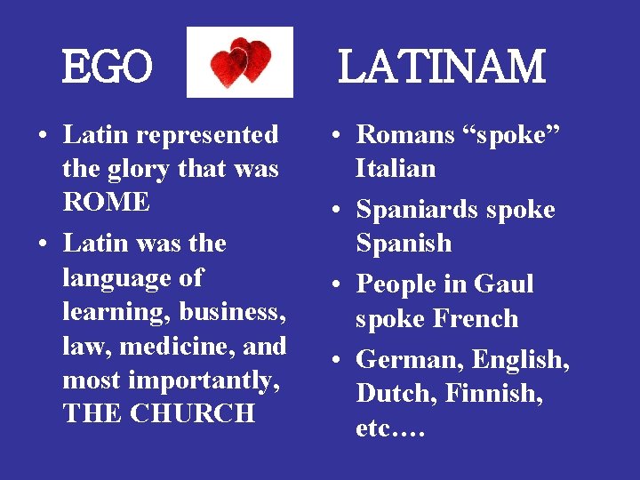 EGO • Latin represented the glory that was ROME • Latin was the language
