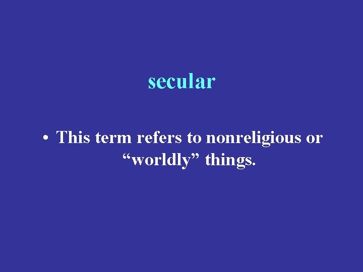 secular • This term refers to nonreligious or “worldly” things. 