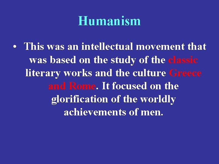 Humanism • This was an intellectual movement that was based on the study of